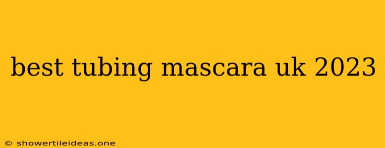 Best Tubing Mascara Uk 2023