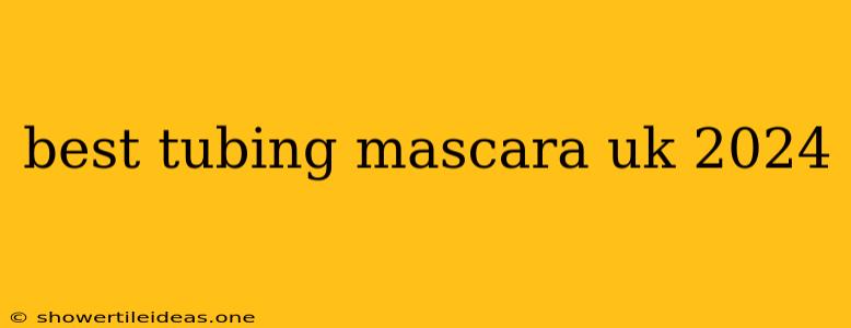 Best Tubing Mascara Uk 2024