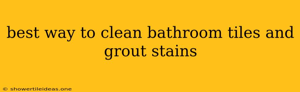 Best Way To Clean Bathroom Tiles And Grout Stains