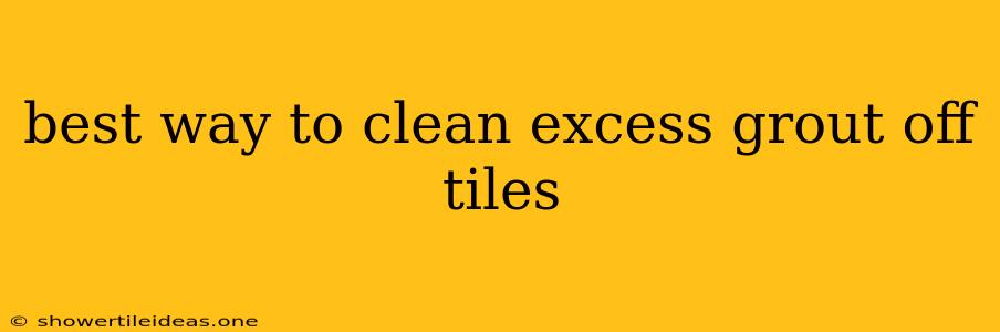 Best Way To Clean Excess Grout Off Tiles