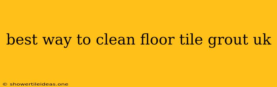 Best Way To Clean Floor Tile Grout Uk