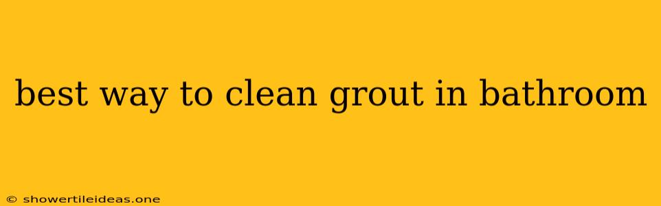 Best Way To Clean Grout In Bathroom