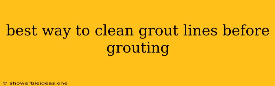 Best Way To Clean Grout Lines Before Grouting