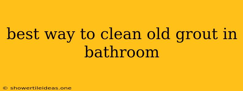 Best Way To Clean Old Grout In Bathroom