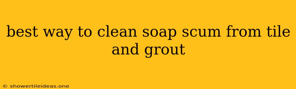 Best Way To Clean Soap Scum From Tile And Grout