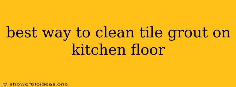 Best Way To Clean Tile Grout On Kitchen Floor