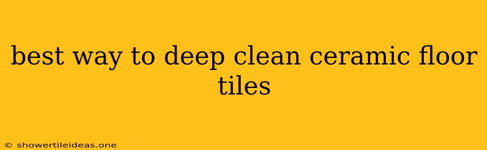 Best Way To Deep Clean Ceramic Floor Tiles