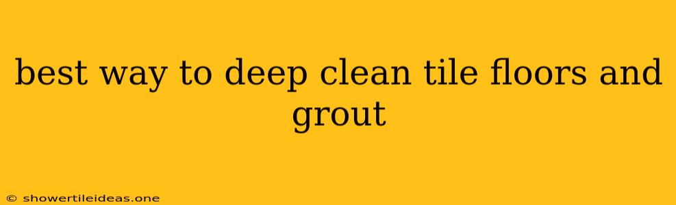 Best Way To Deep Clean Tile Floors And Grout