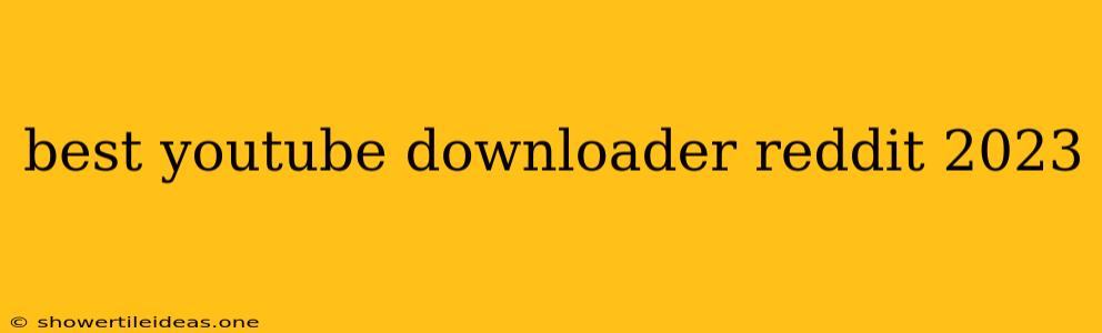 Best Youtube Downloader Reddit 2023