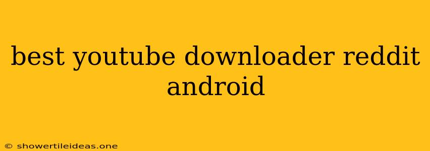 Best Youtube Downloader Reddit Android