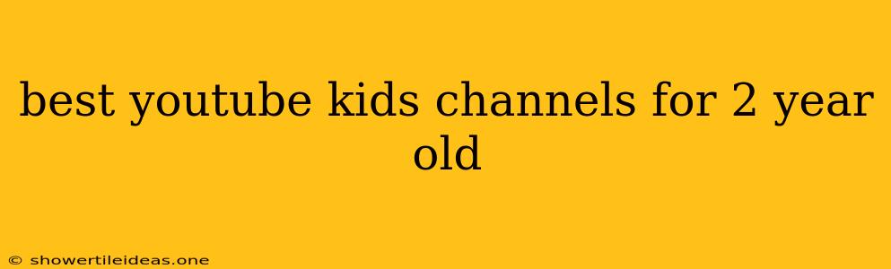 Best Youtube Kids Channels For 2 Year Old