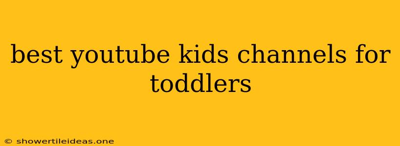 Best Youtube Kids Channels For Toddlers