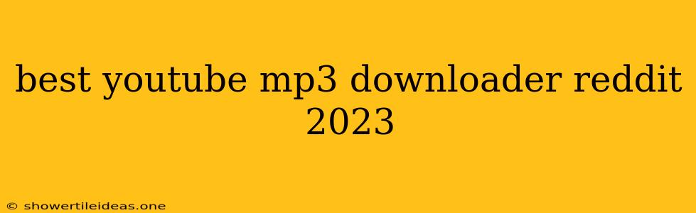 Best Youtube Mp3 Downloader Reddit 2023