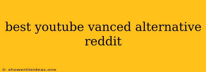 Best Youtube Vanced Alternative Reddit