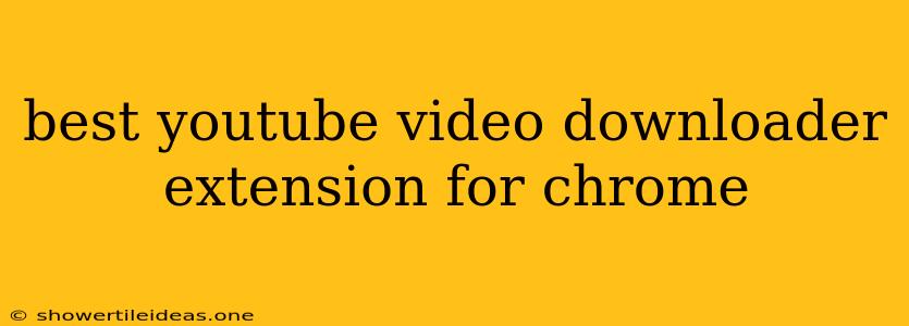 Best Youtube Video Downloader Extension For Chrome