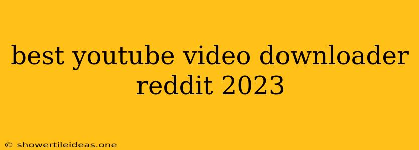 Best Youtube Video Downloader Reddit 2023