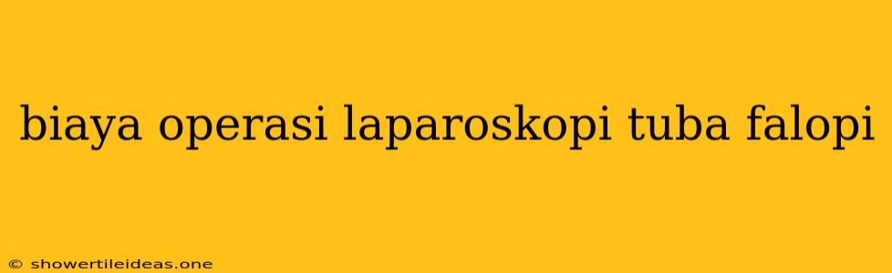 Biaya Operasi Laparoskopi Tuba Falopi