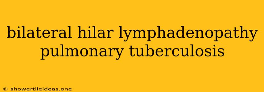 Bilateral Hilar Lymphadenopathy Pulmonary Tuberculosis