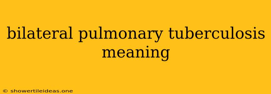 Bilateral Pulmonary Tuberculosis Meaning