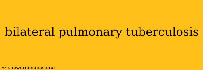 Bilateral Pulmonary Tuberculosis