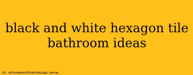 Black And White Hexagon Tile Bathroom Ideas