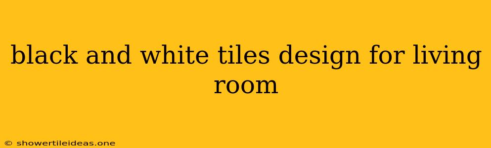 Black And White Tiles Design For Living Room