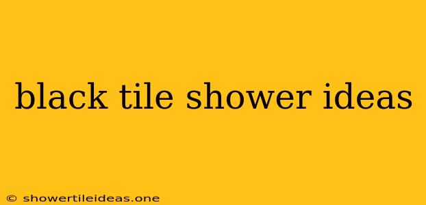 Black Tile Shower Ideas