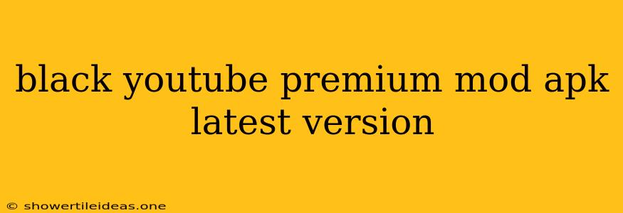 Black Youtube Premium Mod Apk Latest Version