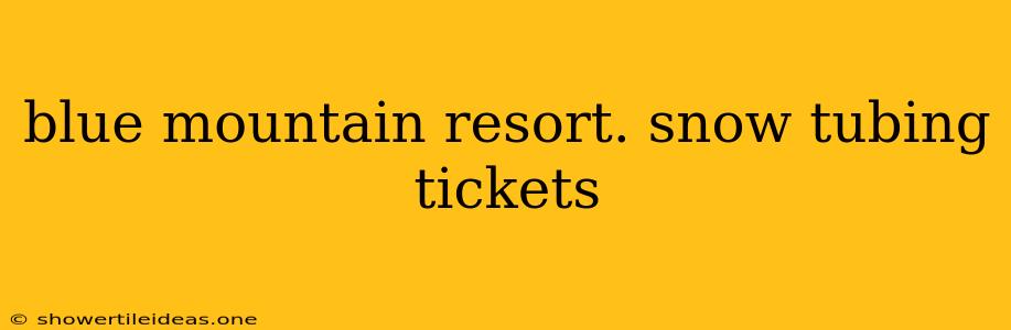 Blue Mountain Resort. Snow Tubing Tickets