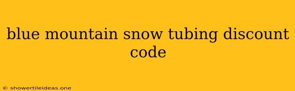 Blue Mountain Snow Tubing Discount Code