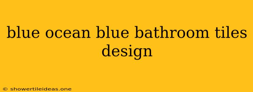 Blue Ocean Blue Bathroom Tiles Design