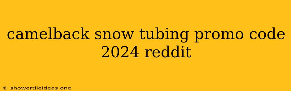 Camelback Snow Tubing Promo Code 2024 Reddit