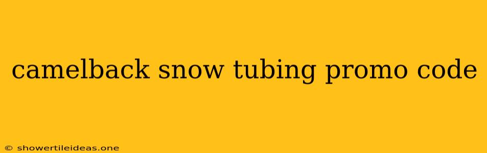 Camelback Snow Tubing Promo Code