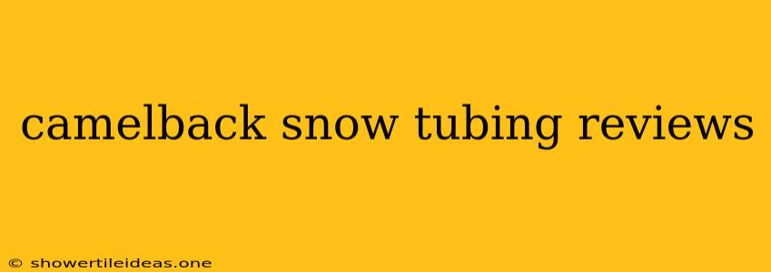 Camelback Snow Tubing Reviews