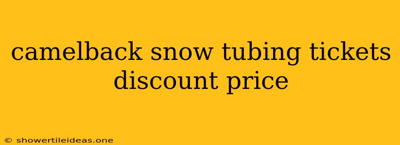 Camelback Snow Tubing Tickets Discount Price