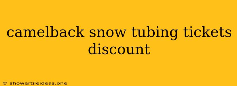 Camelback Snow Tubing Tickets Discount