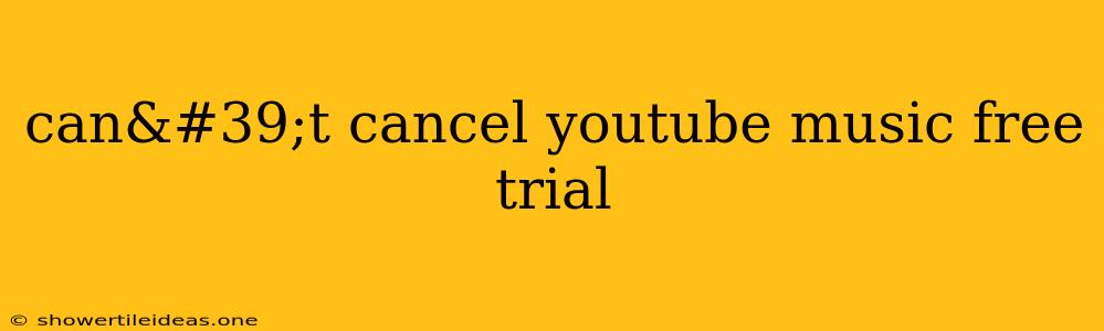 Can't Cancel Youtube Music Free Trial