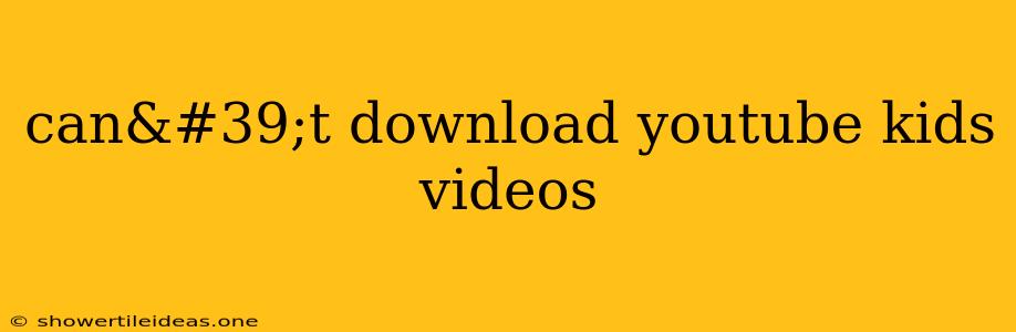 Can't Download Youtube Kids Videos