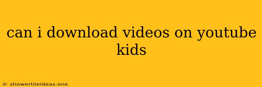 Can I Download Videos On Youtube Kids