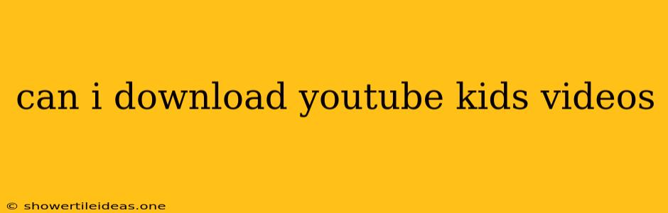 Can I Download Youtube Kids Videos