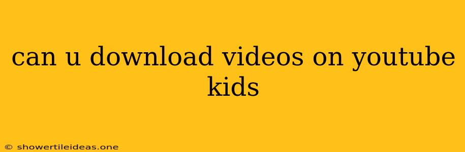 Can U Download Videos On Youtube Kids