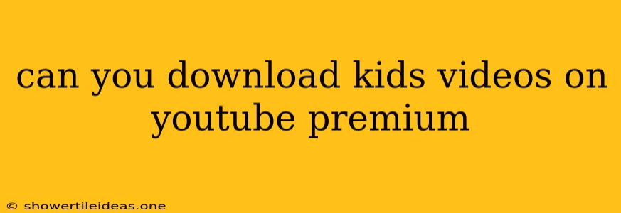 Can You Download Kids Videos On Youtube Premium