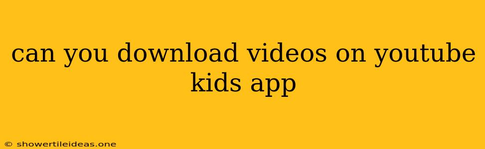 Can You Download Videos On Youtube Kids App