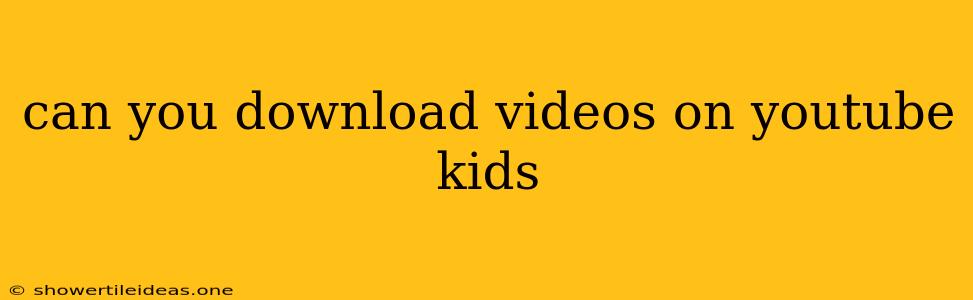 Can You Download Videos On Youtube Kids