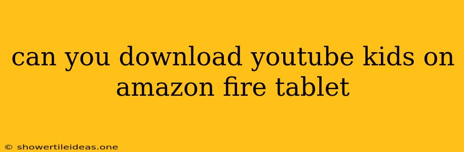 Can You Download Youtube Kids On Amazon Fire Tablet