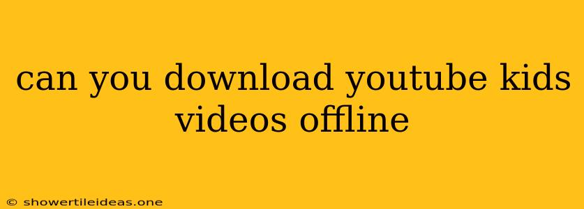 Can You Download Youtube Kids Videos Offline