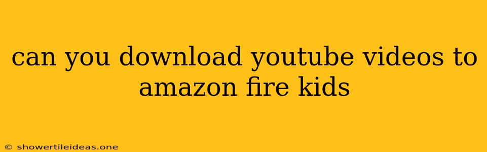 Can You Download Youtube Videos To Amazon Fire Kids