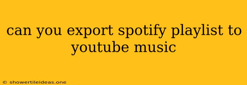 Can You Export Spotify Playlist To Youtube Music