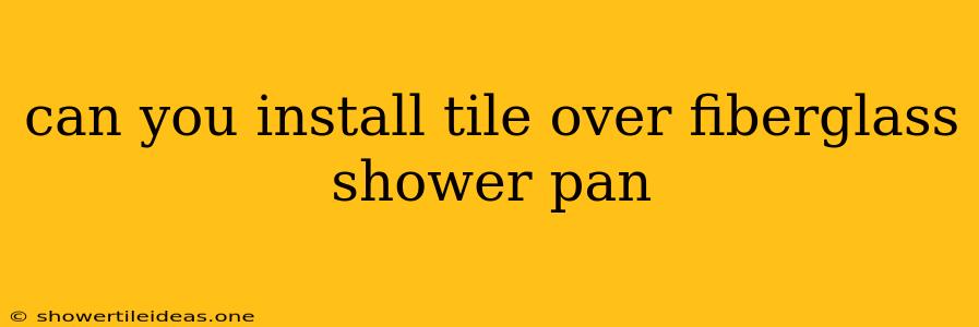 Can You Install Tile Over Fiberglass Shower Pan