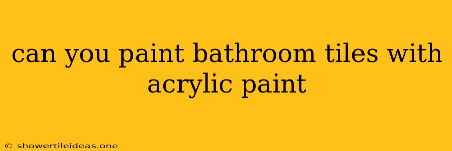 Can You Paint Bathroom Tiles With Acrylic Paint